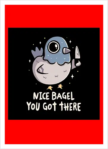 Nice Bagel You Got There