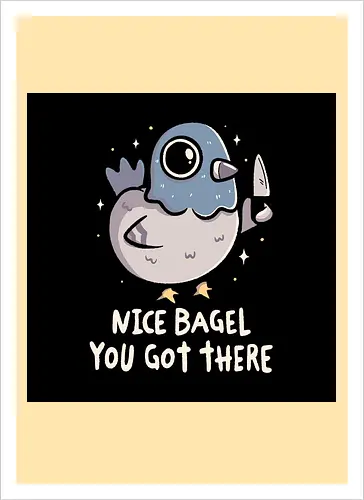 Nice Bagel You Got There