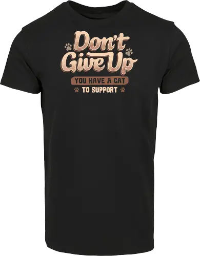 Don't Give Up You Have A Cat To Support
