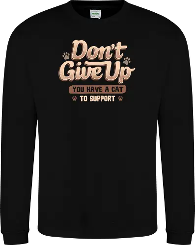 Don't Give Up You Have A Cat To Support