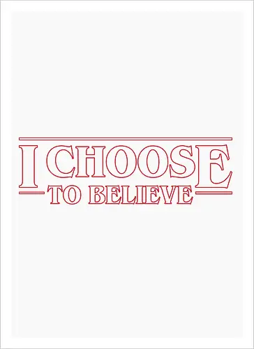 I choose to believe