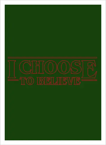 I choose to believe