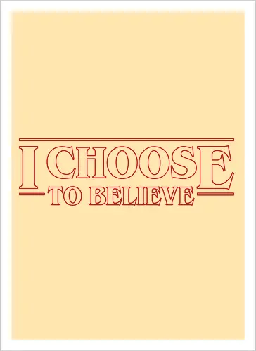 I choose to believe