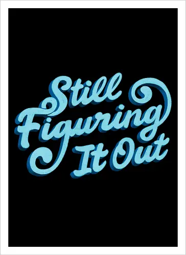 Still Figuring It Out