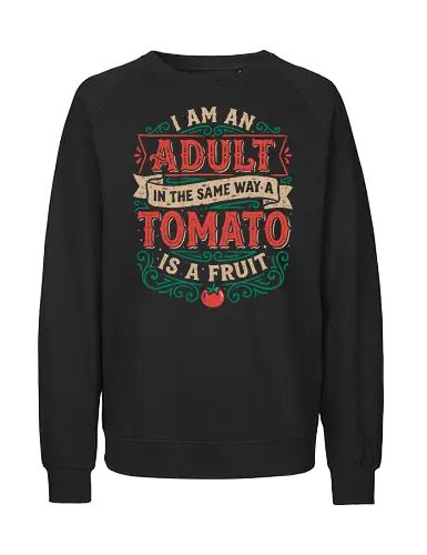 I Am An Adult And Tomato Is A Fruit - koalatees, koala, adulting, funny quote, tomato joke, ironic, adulthood, fruit, veggie, sarcasm, vintage, existential, typography - Fairtrade Sweatshirt