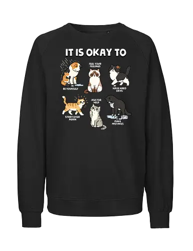 It Is Okay To - cat, always be yourself, ask for help, be yourself, cats, emotions, feel your feelings, feelings, inspirational, make mistakes, mental health, mental illness, motivational, motivational words, quotes - Fairtrade Sweatshirt