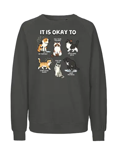 It Is Okay To - cat, always be yourself, ask for help, be yourself, cats, emotions, feel your feelings, feelings, inspirational, make mistakes, mental health, mental illness, motivational, motivational words, quotes - Fairtrade Sweatshirt