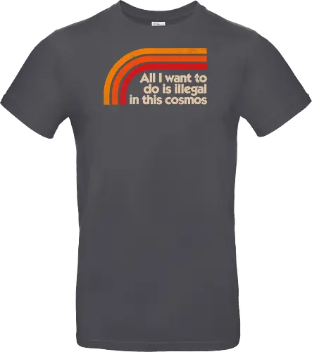 All I Want To Do Is Illegal In This Cosmos