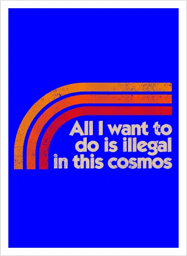 All I Want To Do Is Illegal In This Cosmos