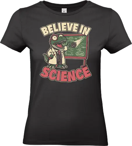 Dino Believe in Science - Quote, Believe, Dino, Dinosaur, Dinosaurs, Tyrannosaurus, T-rex, Science, Scientist, Science Fiction, Science Fantasy, Mad Scientist, Math, Stem, Meteor, Apocalypse, Engineer, Science - Standard T-Shirt (Frauen)