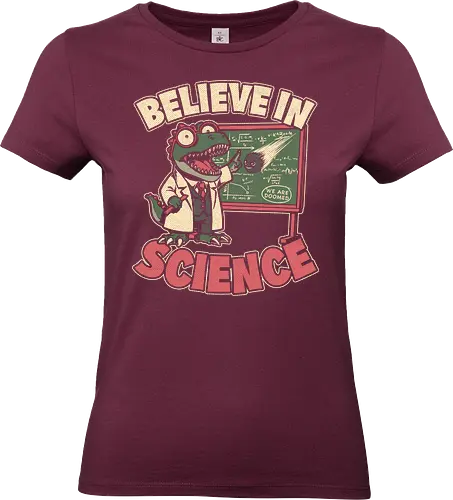 Dino Believe in Science - Quote, Believe, Dino, Dinosaur, Dinosaurs, Tyrannosaurus, T-rex, Science, Scientist, Science Fiction, Science Fantasy, Mad Scientist, Math, Stem, Meteor, Apocalypse, Engineer, Science - Standard T-Shirt (Frauen)