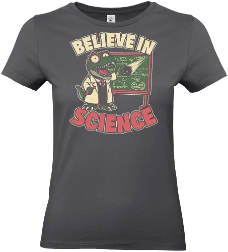 Dino Believe in Science - Quote, Believe, Dino, Dinosaur, Dinosaurs, Tyrannosaurus, T-rex, Science, Scientist, Science Fiction, Science Fantasy, Mad Scientist, Math, Stem, Meteor, Apocalypse, Engineer, Science - Standard T-Shirt (Frauen)