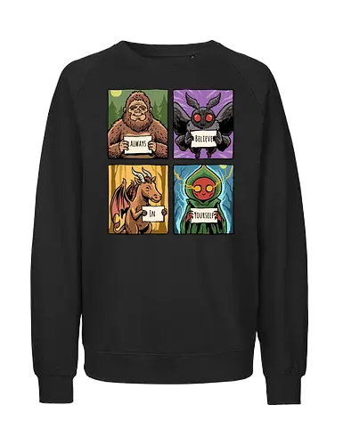 Always Believe In Yourself - believe in yourself, believe, bigfoot, cryptid, flatwoods, funny, jersey devil, monster, mothman, motivation, motivational, sasquatch, science fiction, ufo, west virginia - Fairtrade Sweatshirt