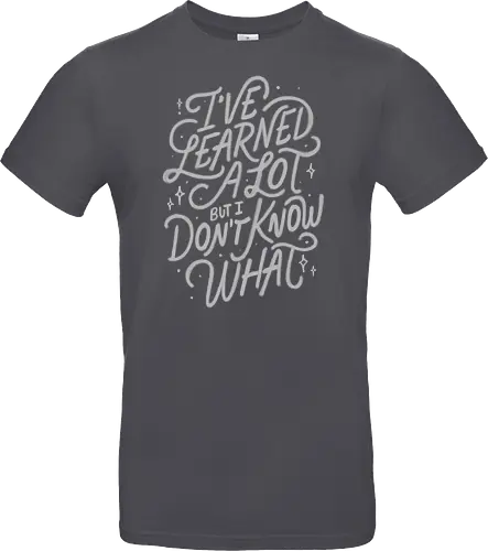 I've Learned A Lot But I Don't Know What