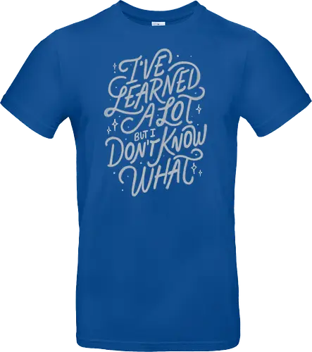 I've Learned A Lot But I Don't Know What