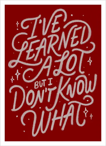 I've Learned A Lot But I Don't Know What