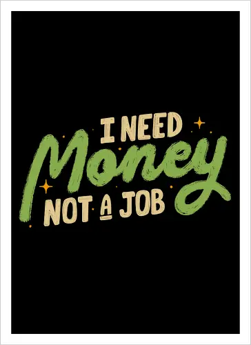 I Need Money Not A Job