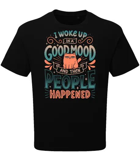 I Woke Up In A Good Mood And Then People Happened