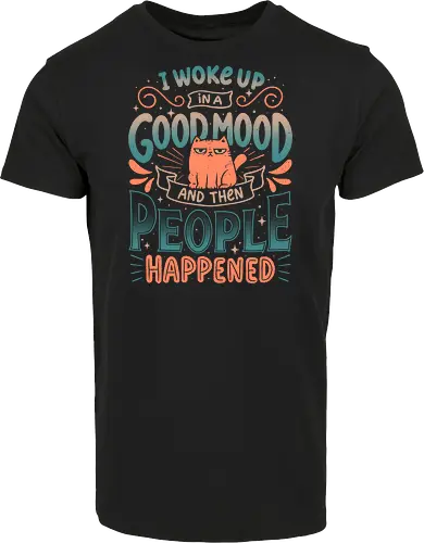 I Woke Up In A Good Mood And Then People Happened