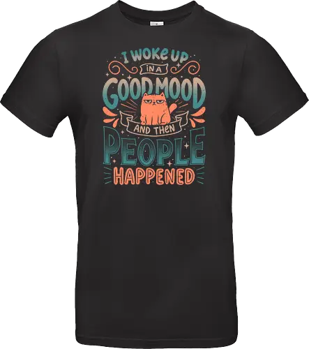 I Woke Up In A Good Mood And Then People Happened