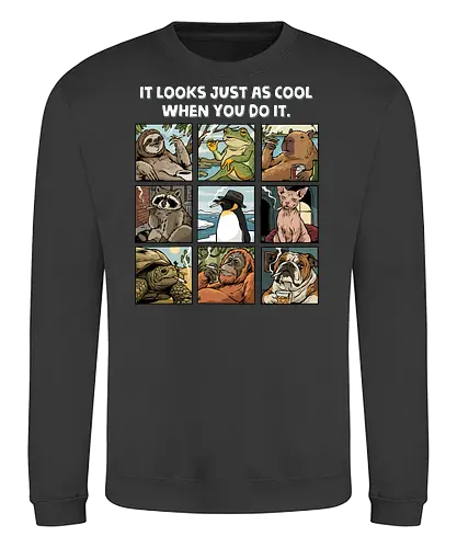 It Looks Just As Cool When You Do It - smoking, animals, capybara, cat, cigar, cigarette, cigars, dog, frog, penguin, raccoon, sloth, smoker, tobacco, turtle - Sweatshirt
