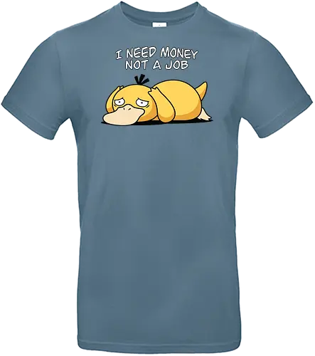 Existential Mood – I Need Money Not a Job Geek Humor - psyduck geek humor - Standard T-Shirt