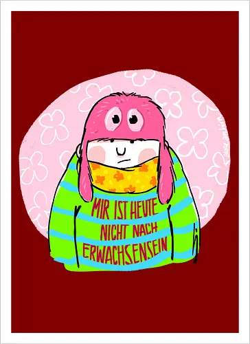 Mir ist heute nicht nach Erwachsensein