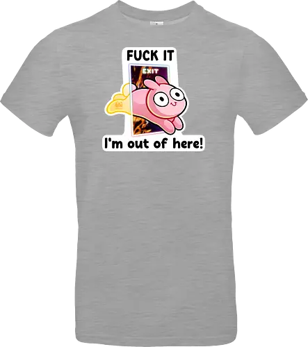 Fuck it, i'm out of here