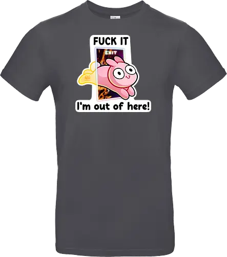 Fuck it, i'm out of here