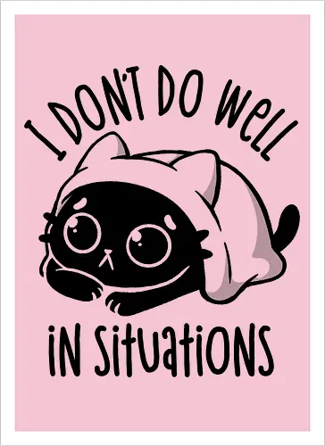 I Don’t Do Well In Situations