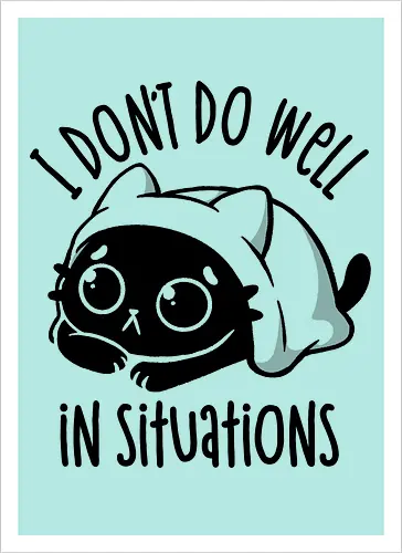 I Don’t Do Well In Situations