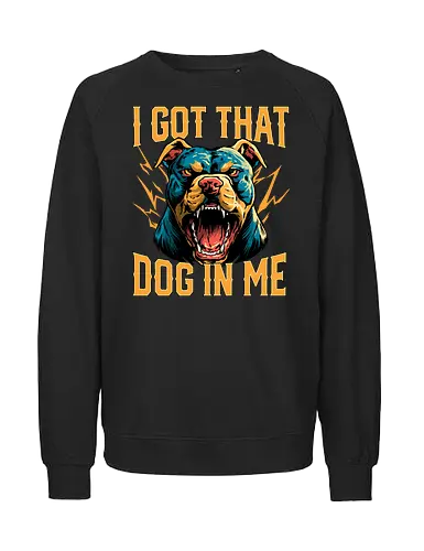 I Got That Dog In Me - i got that dog, determination, dog, dog in me, dog lover, dog quotes, doggo, doggy, funny, joke, meme, pitbull, puppy, resilience, stabby - Fairtrade Sweatshirt