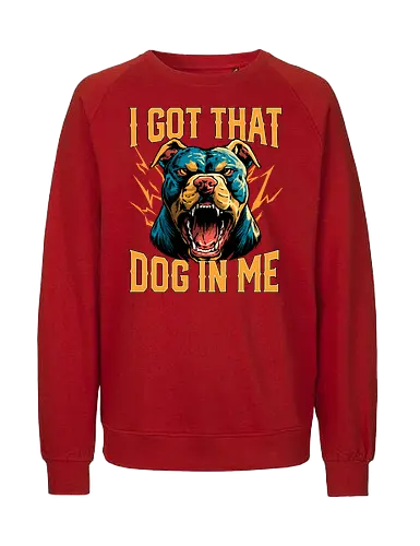 I Got That Dog In Me - i got that dog, determination, dog, dog in me, dog lover, dog quotes, doggo, doggy, funny, joke, meme, pitbull, puppy, resilience, stabby - Fairtrade Sweatshirt