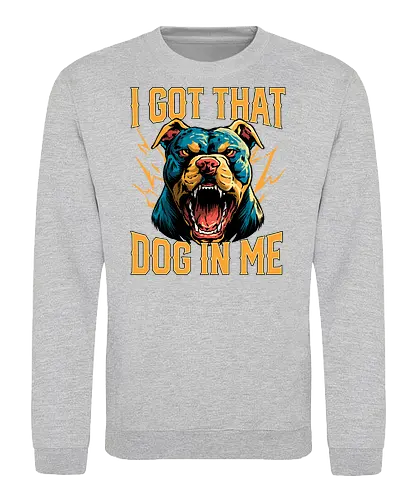 I Got That Dog In Me - i got that dog, determination, dog, dog in me, dog lover, dog quotes, doggo, doggy, funny, joke, meme, pitbull, puppy, resilience, stabby - Sweatshirt