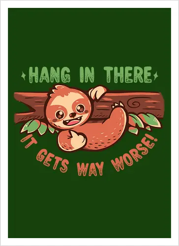 Hang in There it gets Way Worse