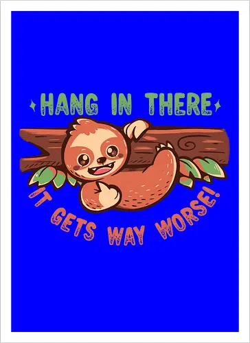 Hang in There it gets Way Worse