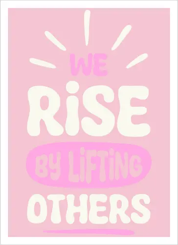 We Rise By Lifting Others