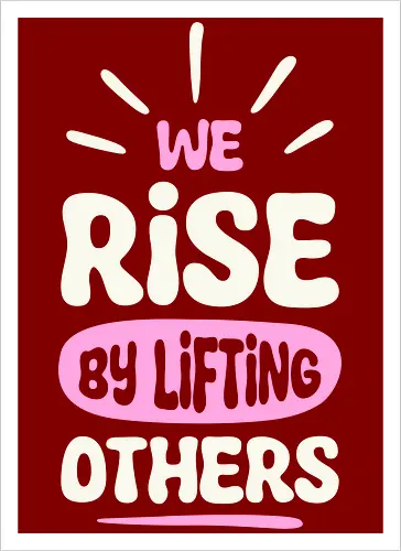 We Rise By Lifting Others