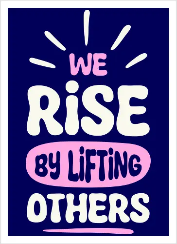 We Rise By Lifting Others
