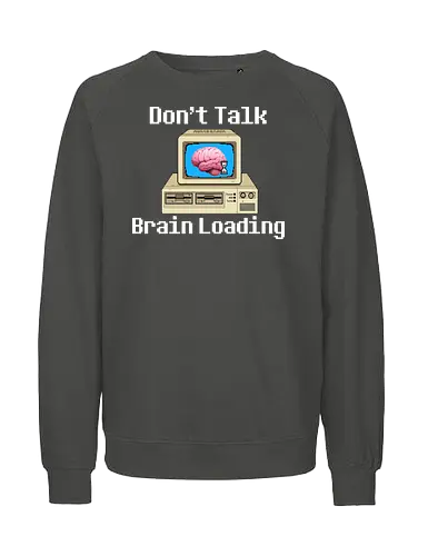 Don't Talk Brain Loading - lazy, fun, memes, wake up, ich bin gerade aufgewacht, sleep, I just woke up, schlafen, faul, Faulheit - Fairtrade Sweatshirt