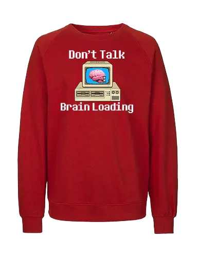 Don't Talk Brain Loading - lazy, fun, memes, wake up, ich bin gerade aufgewacht, sleep, I just woke up, schlafen, faul, Faulheit - Fairtrade Sweatshirt