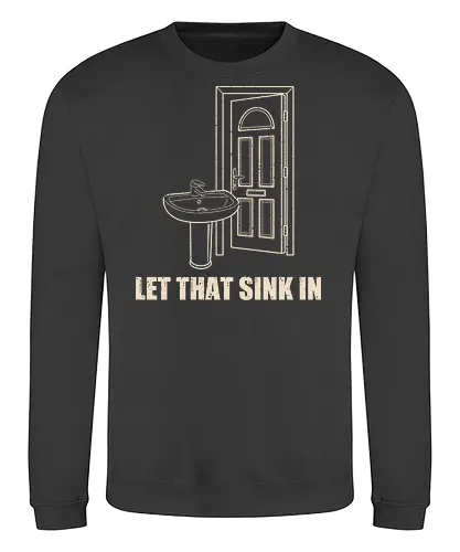 Let that sink in - Let that sink in, funny, dad jokes, silly jokes, puns - Sweatshirt