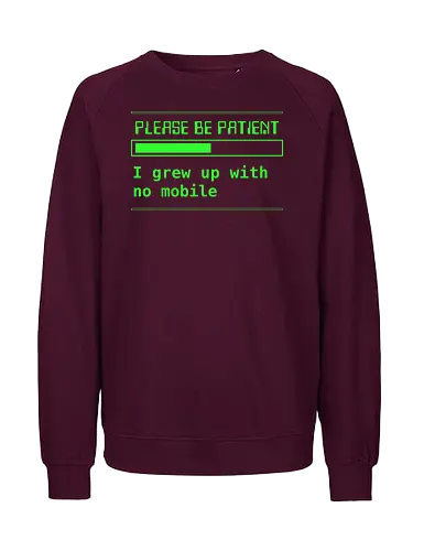 No Mobile - Please be patient, mobile, no mobile, old, vintage, funny, old technology, green screen, loading, old computer - Fairtrade Sweatshirt