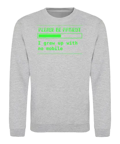 No Mobile - Please be patient, mobile, no mobile, old, vintage, funny, old technology, green screen, loading, old computer - Sweatshirt