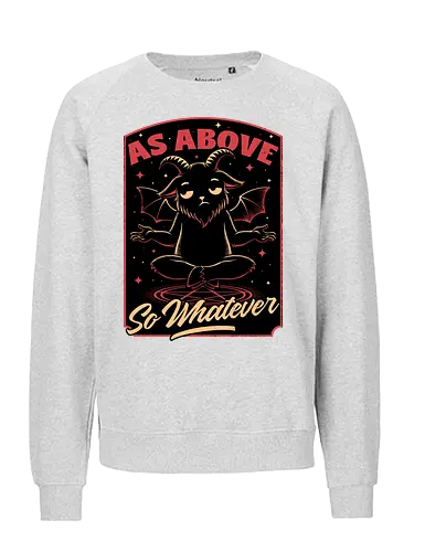 Baphomet Whatever Funny - Baphomet, Whatever, Fun, Funny, Cool, Demon, Devil, Sarcasm, Sarcastic, Sarcastic Art, Sarcastic Humor, Ritual, Occult, Occultism, Magic, Magical, Magical Creatures, Magical Creature, Dark Fantasy, Cozy Fantasy, Exhausted, Exhausts, Exhausting, Exhaustion, Pentagram, Above - Fairtrade Sweatshirt