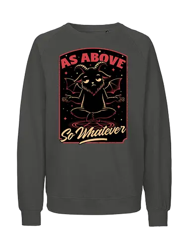 Baphomet Whatever Funny - Baphomet, Whatever, Fun, Funny, Cool, Demon, Devil, Sarcasm, Sarcastic, Sarcastic Art, Sarcastic Humor, Ritual, Occult, Occultism, Magic, Magical, Magical Creatures, Magical Creature, Dark Fantasy, Cozy Fantasy, Exhausted, Exhausts, Exhausting, Exhaustion, Pentagram, Above - Fairtrade Sweatshirt