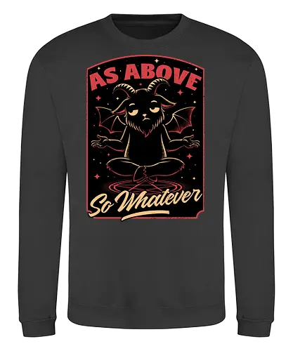 Baphomet Whatever Funny - Baphomet, Whatever, Fun, Funny, Cool, Demon, Devil, Sarcasm, Sarcastic, Sarcastic Art, Sarcastic Humor, Ritual, Occult, Occultism, Magic, Magical, Magical Creatures, Magical Creature, Dark Fantasy, Cozy Fantasy, Exhausted, Exhausts, Exhausting, Exhaustion, Pentagram, Above - Sweatshirt