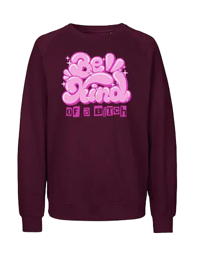 Be Kind of a Bitch - be kind of a bitch, bitchy, sarcastic, womens rights, sassy humor, cheeky humor, funny adulting, bitch, hilarious women, feminism, funny, girl power, pink, text, xmorfina - Fairtrade Sweatshirt