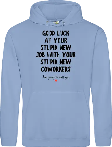 Good Luck at Your New Job Funny Goodbye Quote, Sarcastic Farewell Humor for Coworkers, Office Leaving Celebration, New Career Congratulations - funny new job, good luck quote, goodbye coworker, farewell humor, office goodbye, leaving work, leaving office, new career, new beginning, job change, promotion celebration, resignation, work friend, office friend, teammate, colleague humor, sarcastic quote, funny office saying, workplace humor, farewell saying, congratulations, good luck wishes, miss you quote, coworker gift idea, office party, last day at work, career milestone, employee appreciation, boss leaving, manager leaving, retirement humor, work bestie, office life, corporate humor, funny farewell, work celebration, office joke, team goodbye, goodbye message, congratulations quote - Standard Hoodie