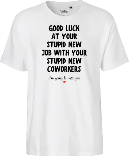 Good Luck at Your New Job Funny Goodbye Quote, Sarcastic Farewell Humor for Coworkers, Office Leaving Celebration, New Career Congratulations - funny new job, good luck quote, goodbye coworker, farewell humor, office goodbye, leaving work, leaving office, new career, new beginning, job change, promotion celebration, resignation, work friend, office friend, teammate, colleague humor, sarcastic quote, funny office saying, workplace humor, farewell saying, congratulations, good luck wishes, miss you quote, coworker gift idea, office party, last day at work, career milestone, employee appreciation, boss leaving, manager leaving, retirement humor, work bestie, office life, corporate humor, funny farewell, work celebration, office joke, team goodbye, goodbye message, congratulations quote - Fairtrade T-Shirt